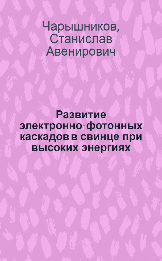 Развитие электронно-фотонных каскадов в свинце при высоких энергиях : Автореф. дис. на соиск. учен. степ. к. ф.-м. н