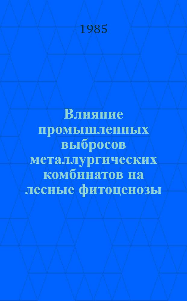 Влияние промышленных выбросов металлургических комбинатов на лесные фитоценозы : Автореф. дис. на соиск. учен. степ. канд. биол. наук : (03.00.16)