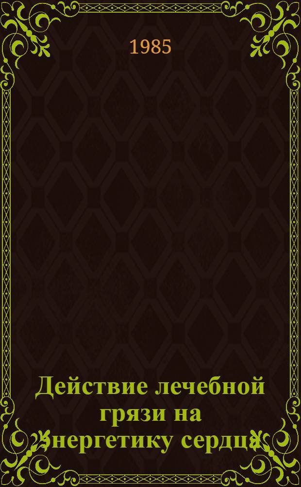 Действие лечебной грязи на энергетику сердца : (Исслед. механизма влияния на систему адениловых нуклеотидов и креатинфосфат - креатинфосфокиназа) : Автореф. дис. на соиск. учен. степ. мед. биол. наук : (14.00.34)