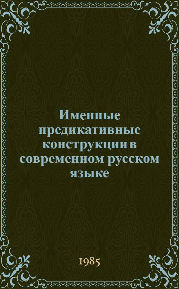 Именные предикативные конструкции в современном русском языке : Автореф. дис. на соиск. учен. степ. д-ра филол. наук : (10.02.01)