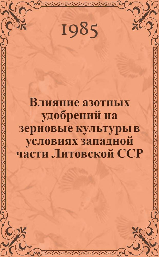 Влияние азотных удобрений на зерновые культуры в условиях западной части Литовской ССР : Автореф. дис. на соиск. учен. степ. канд. с.-х. наук : (06.01.04)