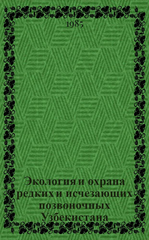 Экология и охрана редких и исчезающих позвоночных Узбекистана : Сб. ст.