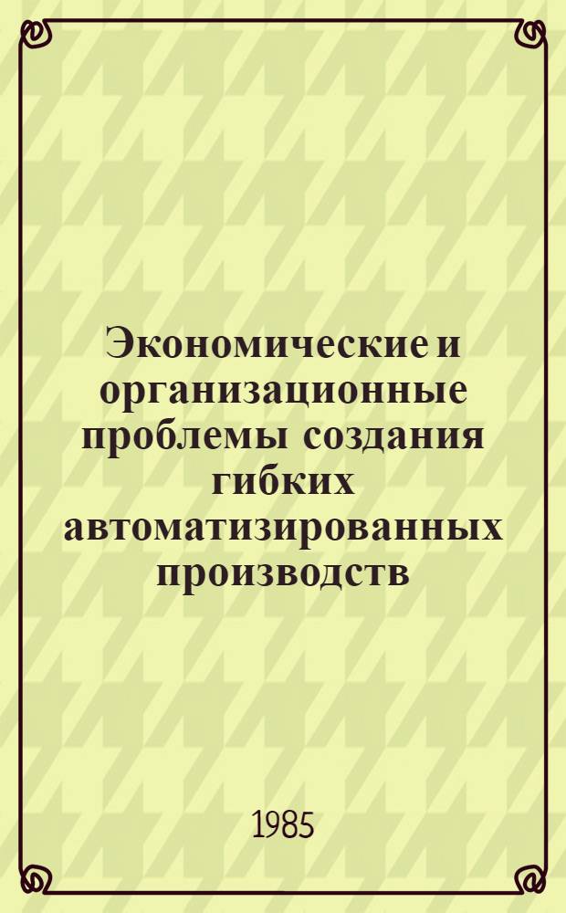 Экономические и организационные проблемы создания гибких автоматизированных производств : Сб. науч. тр