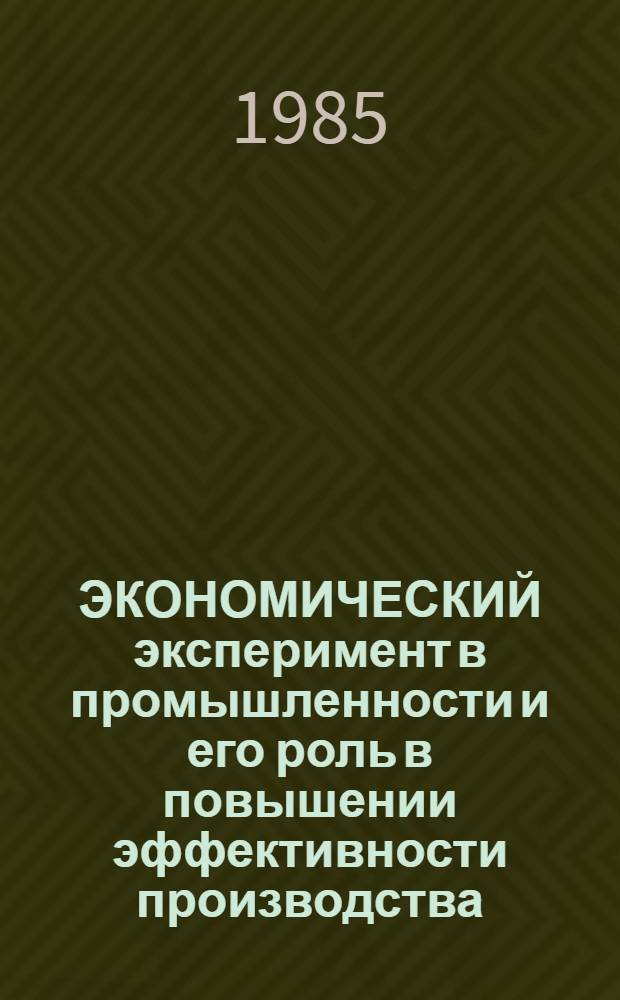 ЭКОНОМИЧЕСКИЙ эксперимент в промышленности и его роль в повышении эффективности производства : (Метод. рекомендации в помощь пропагандистам системы экон. образования)