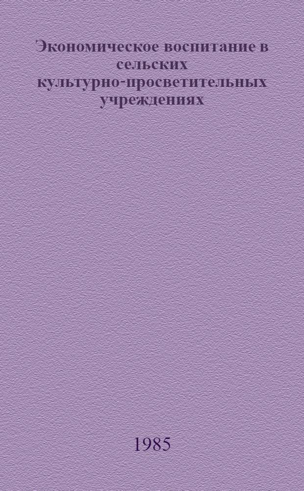 Экономическое воспитание в сельских культурно-просветительных учреждениях : (Метод. рекомендации)