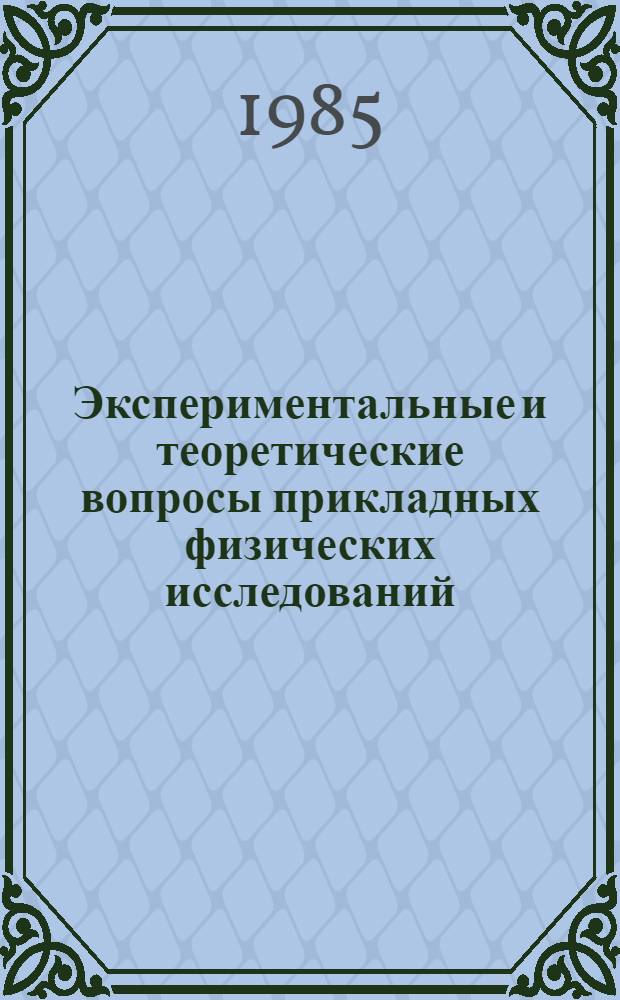 Экспериментальные и теоретические вопросы прикладных физических исследований : Темат. сб. науч. тр