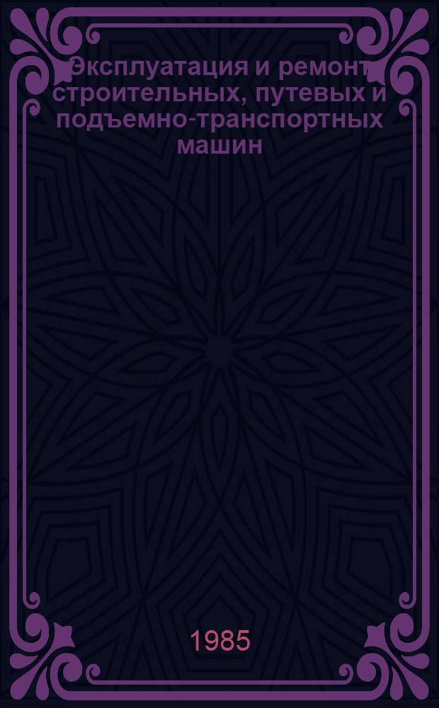 Эксплуатация и ремонт строительных, путевых и подъемно-транспортных машин : Сб. ст.