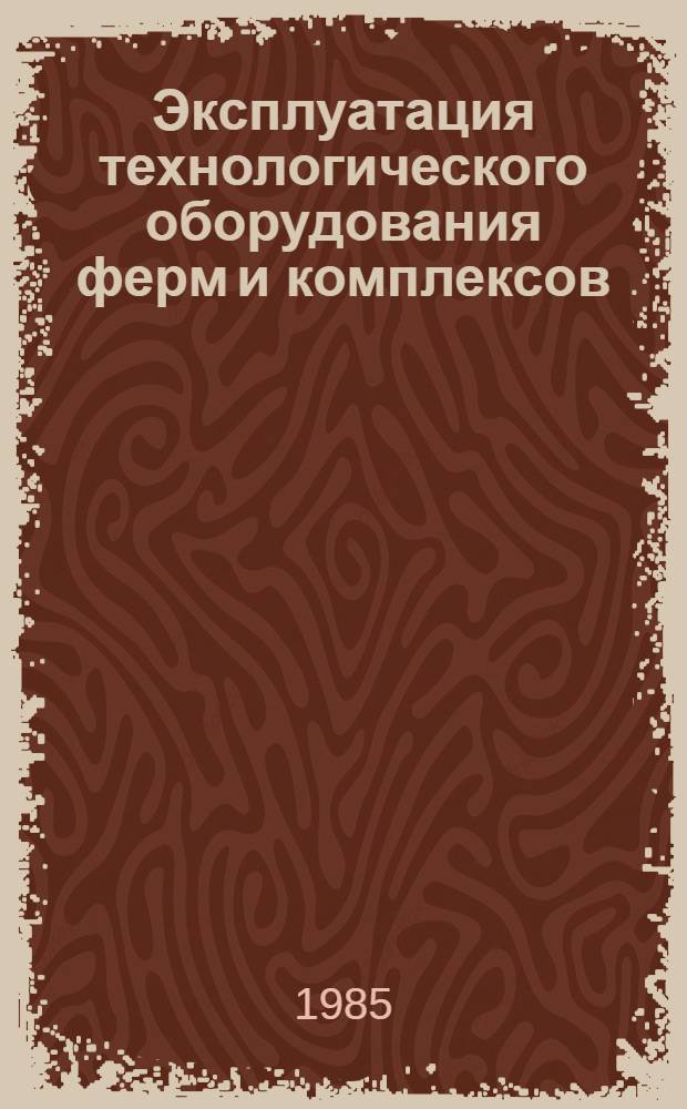 Эксплуатация технологического оборудования ферм и комплексов : Метод. указания по изучению дисциплины и задание для контрол. работы студентам-заочникам с.-х. вузов по спец. 1509 - "Механизация сел. хоз-ва" (специализации "Механизация животноводства")