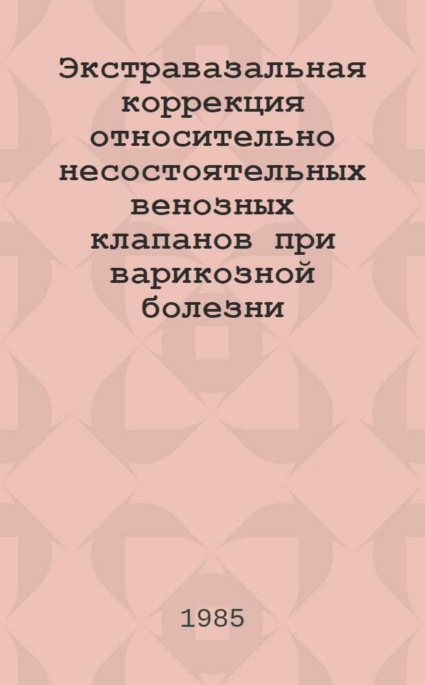Экстравазальная коррекция относительно несостоятельных венозных клапанов при варикозной болезни : Метод. рекомендации