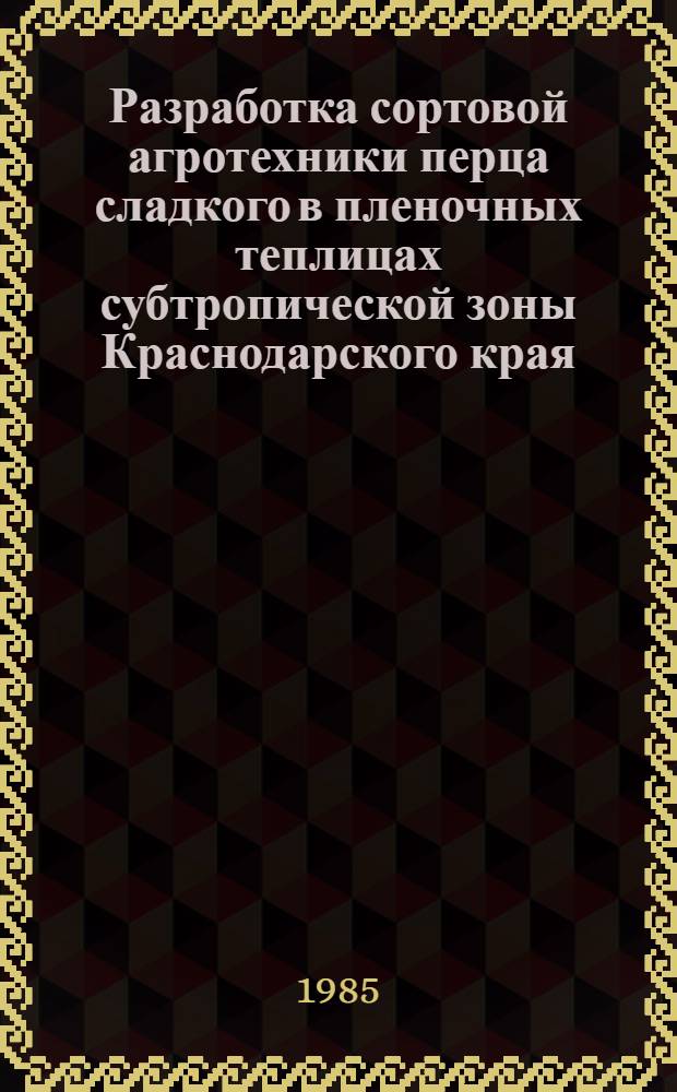 Разработка сортовой агротехники перца сладкого в пленочных теплицах субтропической зоны Краснодарского края : Автореф. дис. на соиск. учен. степ. канд. с.-х. наук : (06.01.06)