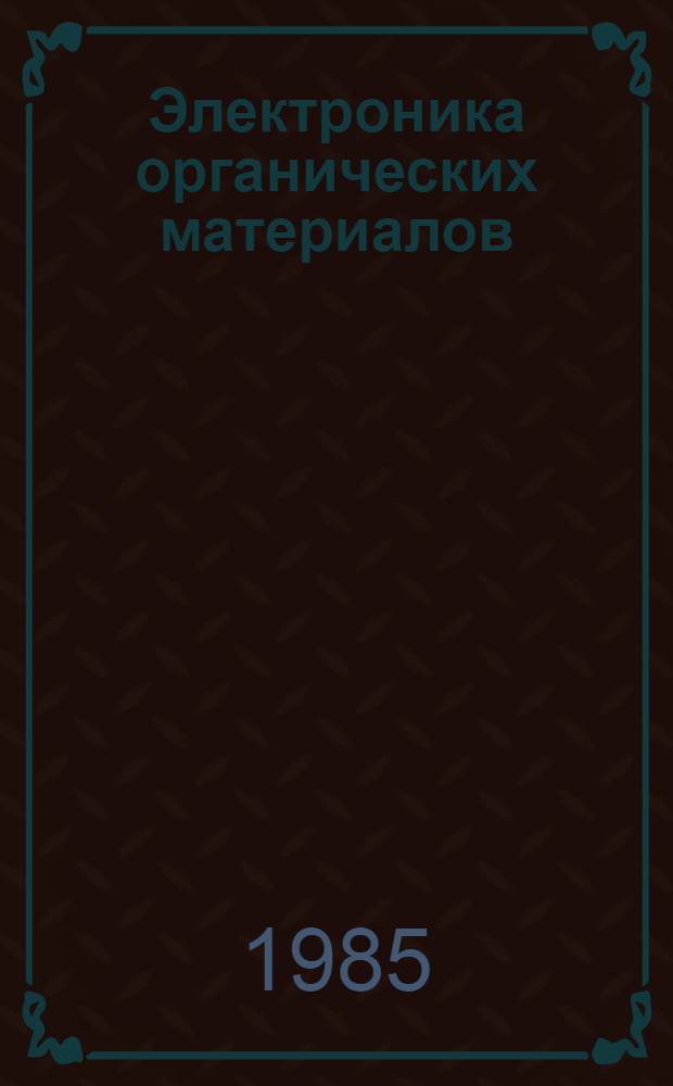 Электроника органических материалов : Материалы совещ., Пасанаури (ГССР) окт. 1982