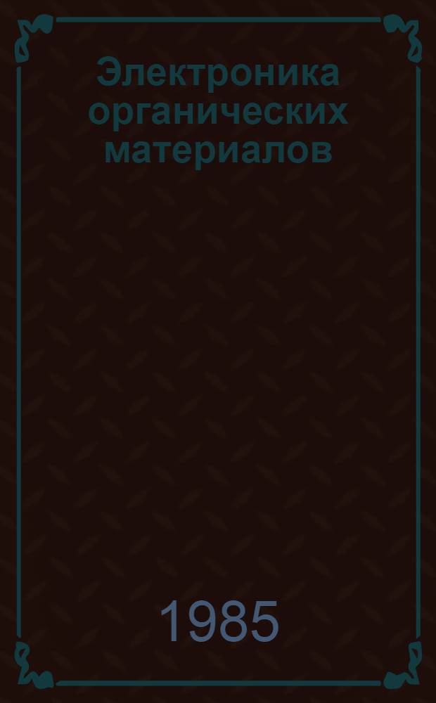 Электроника органических материалов : Материалы совещ., Пасанаури (ГССР) окт. 1982