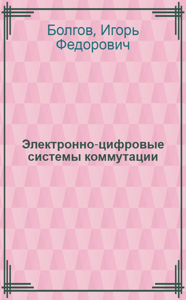 Электронно-цифровые системы коммутации : Учеб. пособие для электротехн. ин-тов связи по спец. 0702