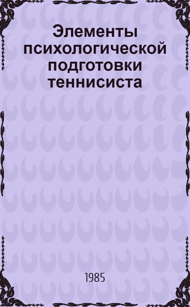 Элементы психологической подготовки теннисиста : Метод. рекомендации