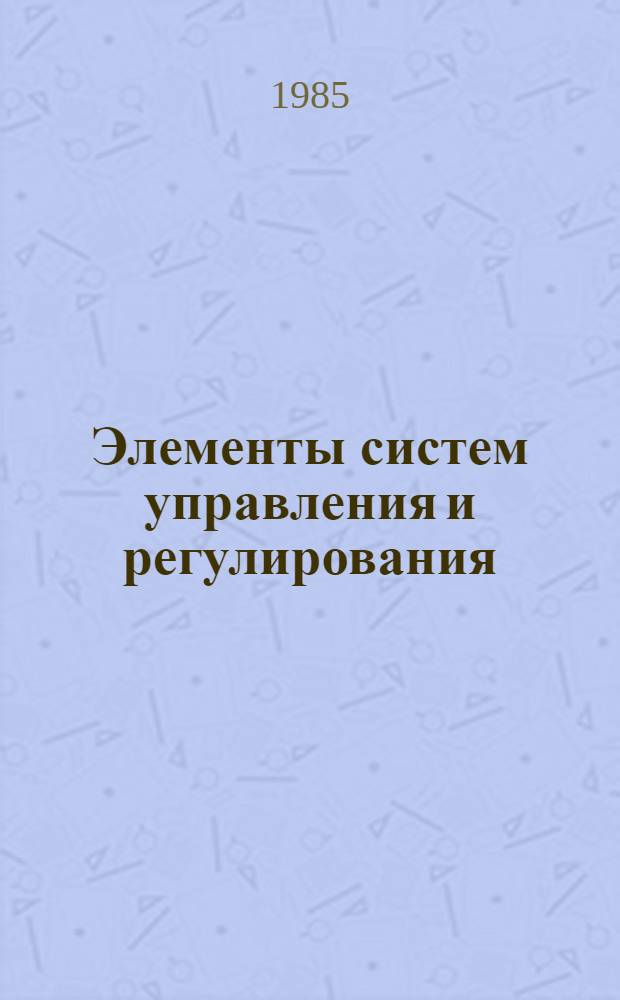 Элементы систем управления и регулирования : Сб. ст