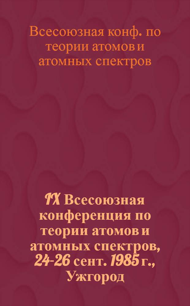 IX Всесоюзная конференция по теории атомов и атомных спектров, 24-26 сент. 1985 г., Ужгород : Тез. докл