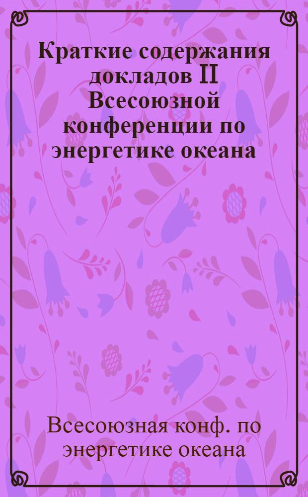 Краткие содержания докладов II Всесоюзной конференции по энергетике океана (3-5 декабря 1985 года)