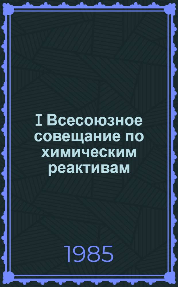 I Всесоюзное совещание по химическим реактивам : (Тез. докл. и стенд. сообщ.)
