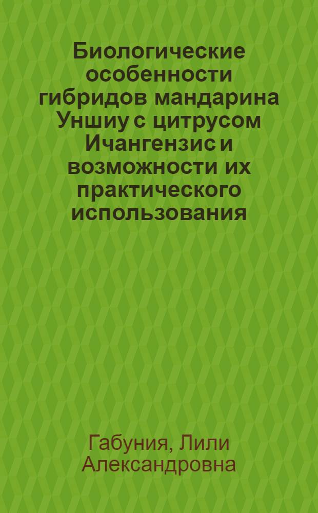 Биологические особенности гибридов мандарина Уншиу с цитрусом Ичангензис и возможности их практического использования : Автореф. дис. на соиск. учен. степ. канд. с.-х. наук : (06.01.10)
