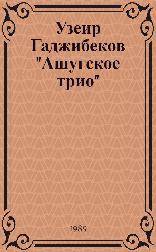 Узеир Гаджибеков "Ашугское трио" (скрипка, виолончель и фортепиано) : Метод. рекомендации для преподавателей по классу камер. ансамбля