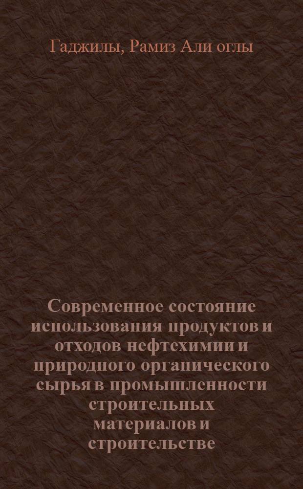 Современное состояние использования продуктов и отходов нефтехимии и природного органического сырья в промышленности строительных материалов и строительстве