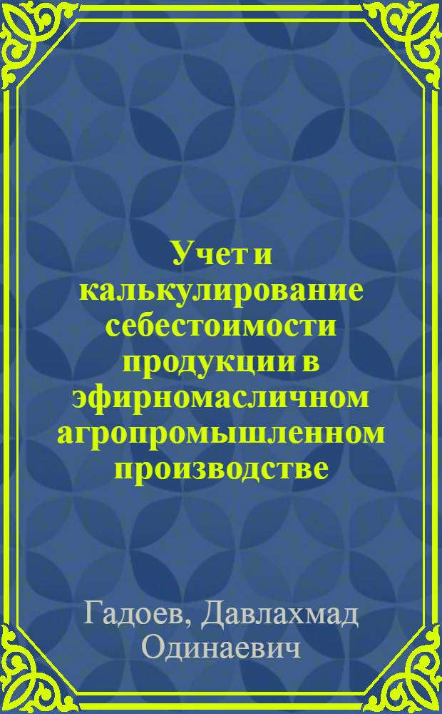 Учет и калькулирование себестоимости продукции в эфирномасличном агропромышленном производстве : Автореф. дис. на соиск. учен. степ. канд. экон. наук : (08.00.12)