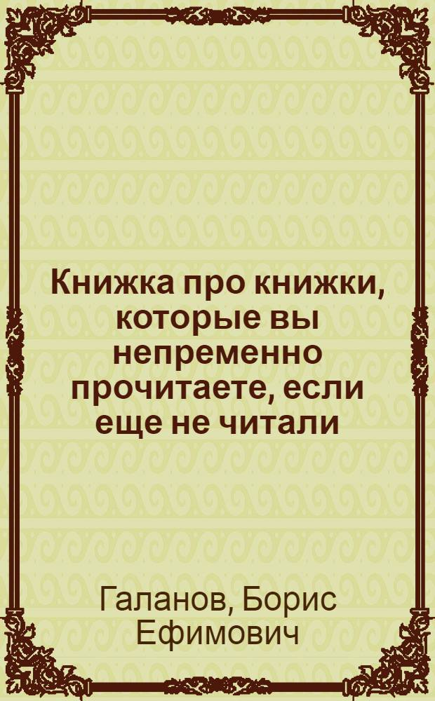 Книжка про книжки, которые вы непременно прочитаете, если еще не читали : Очерки : Для сред. и ст. шк. возраста