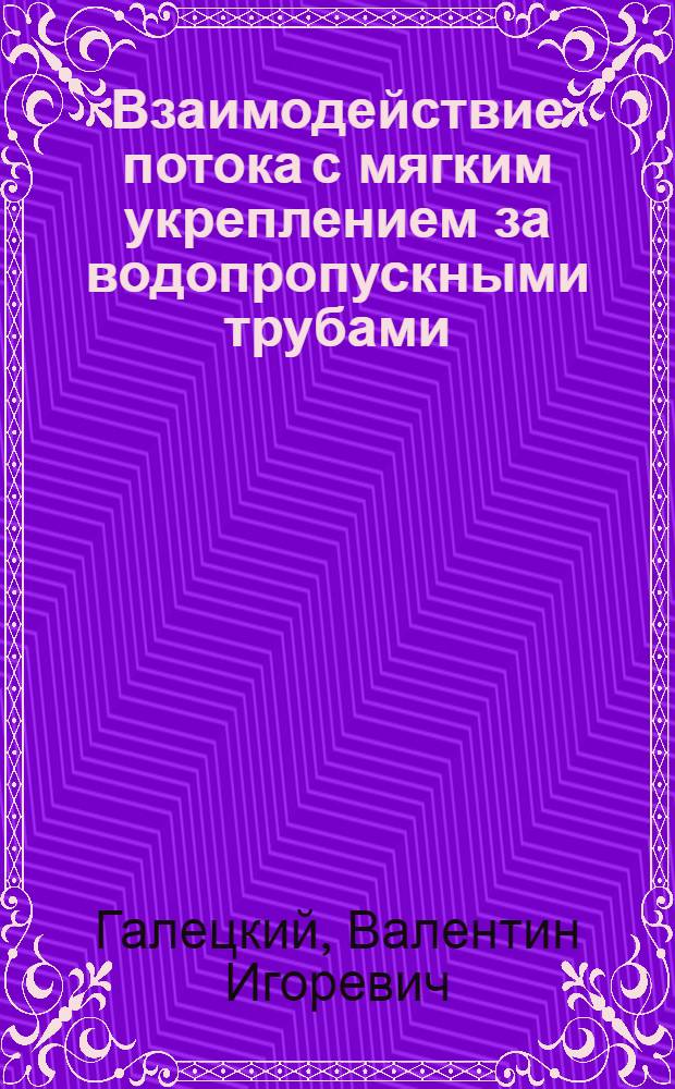 Взаимодействие потока с мягким укреплением за водопропускными трубами : Автореф. дис. на соиск. учен. степ. канд. техн. наук : (05.14.09)