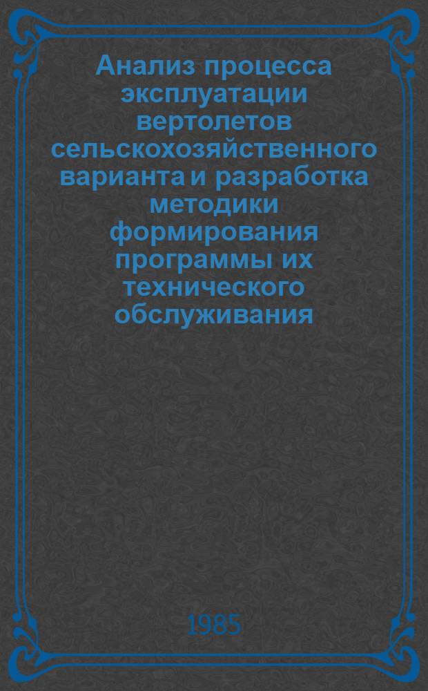 Анализ процесса эксплуатации вертолетов сельскохозяйственного варианта и разработка методики формирования программы их технического обслуживания : Автореф. дис. на соиск. учен. степ. к. т. н