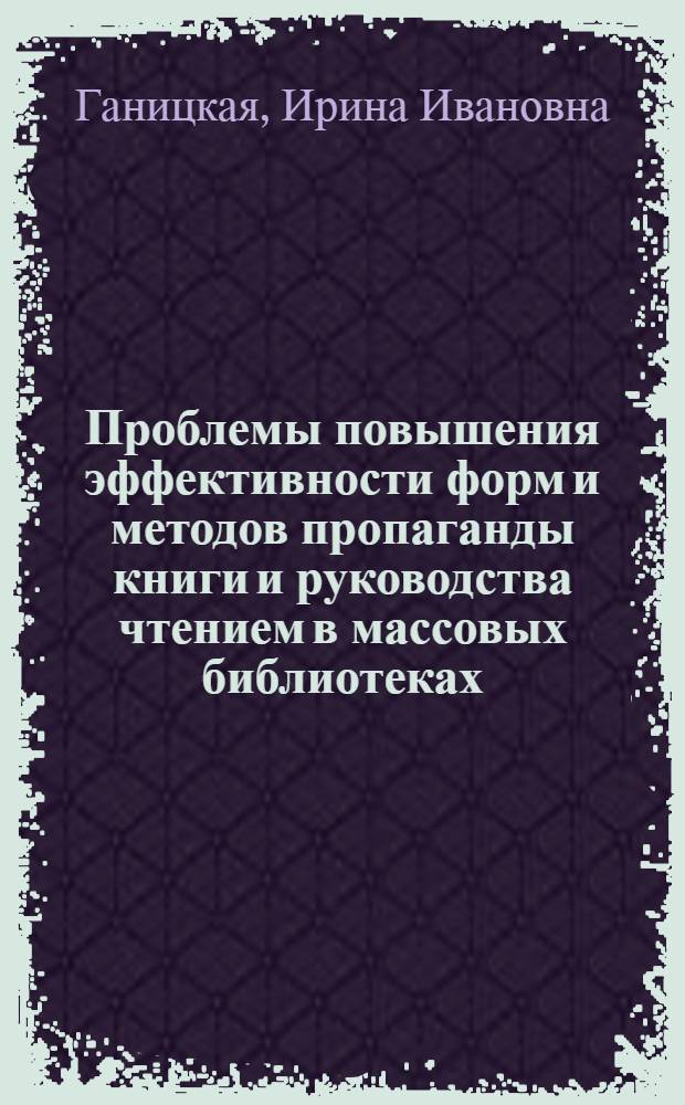 Проблемы повышения эффективности форм и методов пропаганды книги и руководства чтением в массовых библиотеках