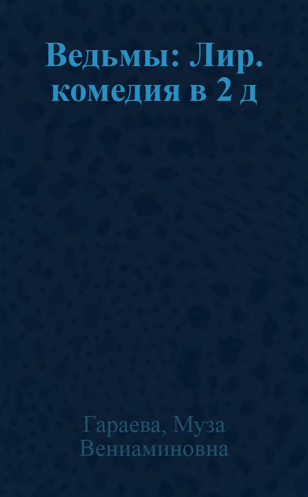 Ведьмы : Лир. комедия в 2 д