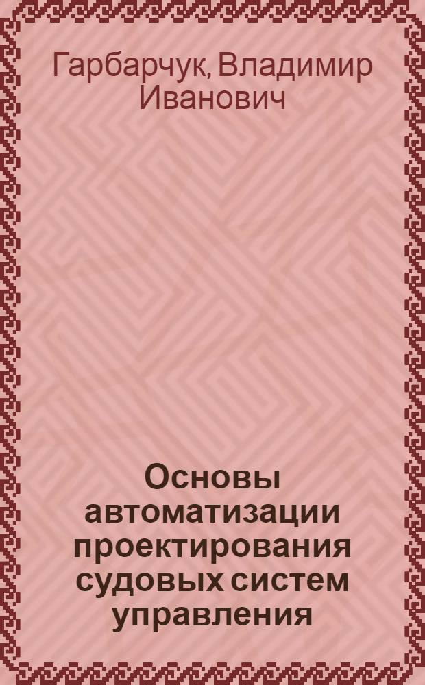Основы автоматизации проектирования судовых систем управления : Учеб. пособие