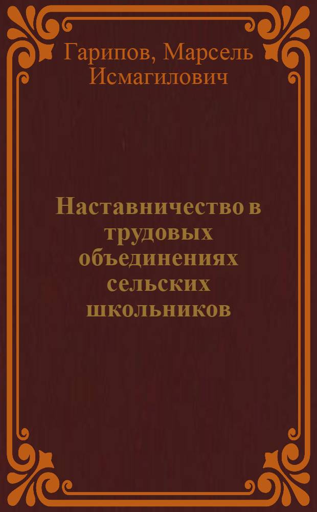 Наставничество в трудовых объединениях сельских школьников : Учеб. пособие к спецкурсу