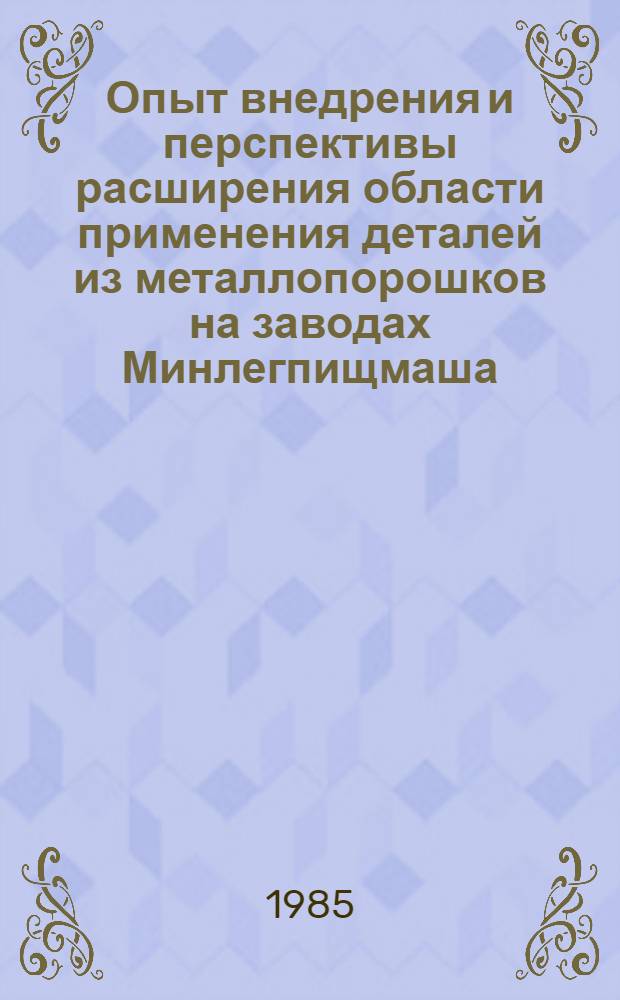 Опыт внедрения и перспективы расширения области применения деталей из металлопорошков на заводах Минлегпищмаша