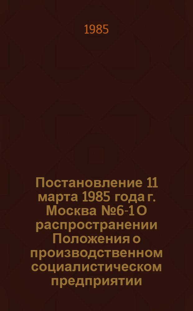 Постановление 11 марта 1985 года г. Москва № 6-1 О распространении Положения о производственном социалистическом предприятии, находящемся в ведении организаций, подведомственных ВЦСПС, на предприятия и организации системы Центрального совета по туризму и экскурсиям / ... Секретариат; Перечень организаций и предприятий системы Центрального совета по туризму и экскурсиям, на которые распространяется Положение о производственном социалистическом предприятии: Утв. Секретариатом ВЦСПС 11.03.85