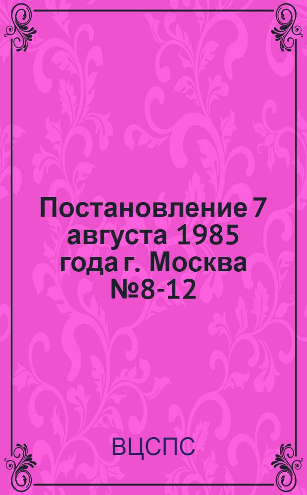 Постановление 7 августа 1985 года г. Москва № 8-12 : Об участии профсоюзных организаций в разработке Государственного плана экономического и социального развития СССР на 1986-1990 годы