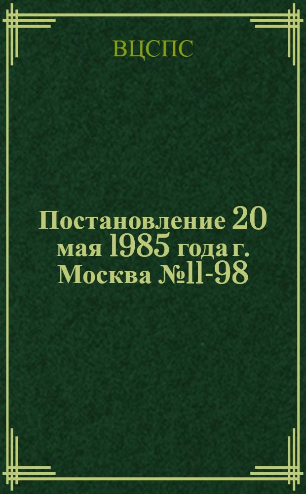 Постановление 20 мая 1985 года г. Москва № 11-98 : Об участии профсоюзных организаций в разработке проекта Государственного плана экономического развития СССР на 1986 год