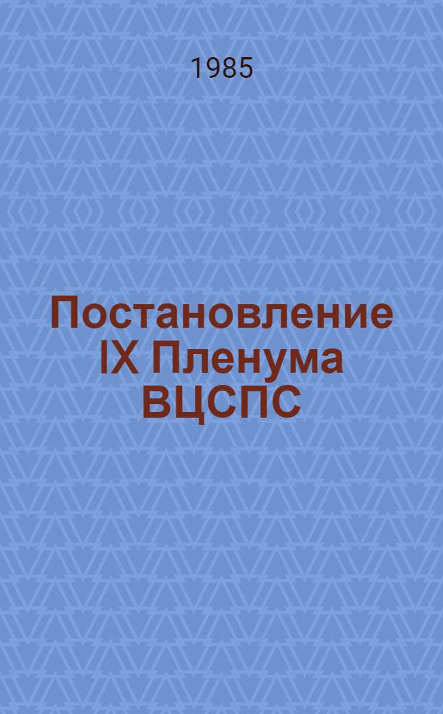 Постановление IX Пленума ВЦСПС : (Принято 18 декабря 1985 года) : О бюджете Профессиональных союзов СССР на 1986 год и об исполнении бюджета за 1984 год
