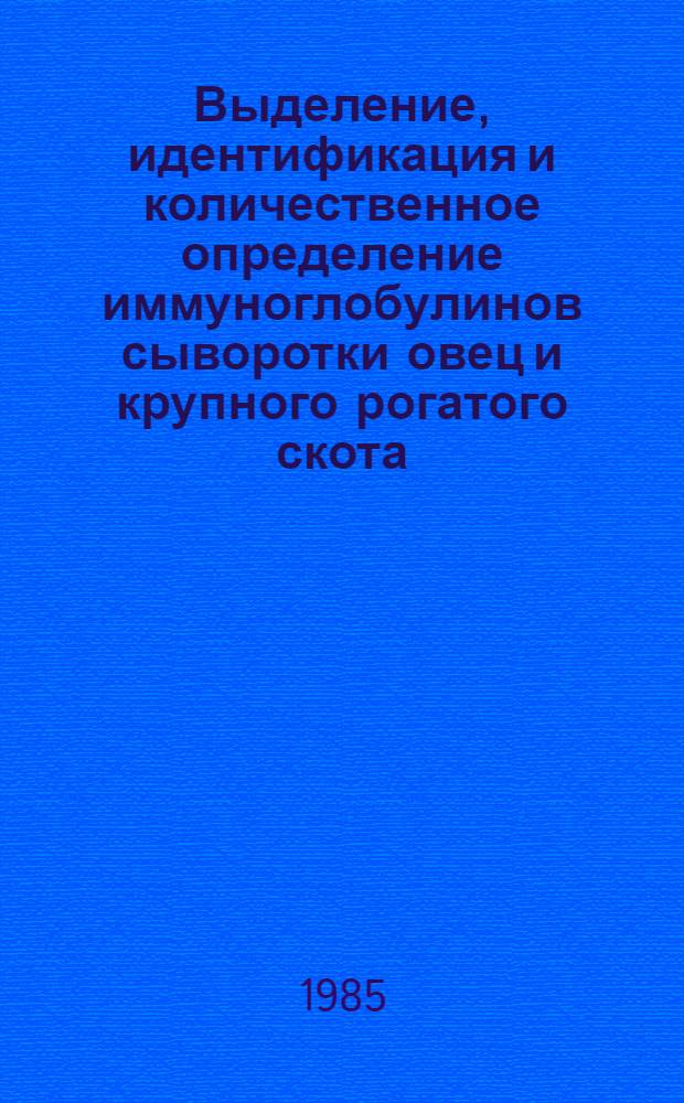 Выделение, идентификация и количественное определение иммуноглобулинов сыворотки овец и крупного рогатого скота : Метод. рекомендации