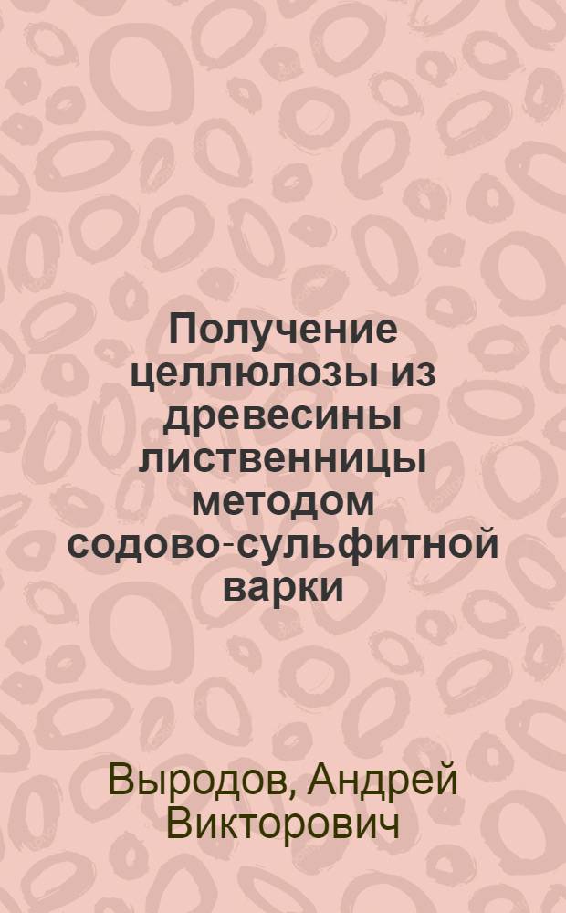 Получение целлюлозы из древесины лиственницы методом содово-сульфитной варки : Автореф. дис. на соиск. учен. степ. к. т. н