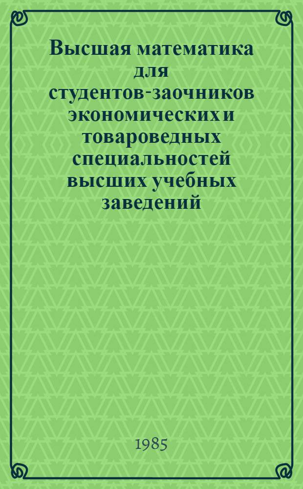 Высшая математика для студентов-заочников экономических и товароведных специальностей высших учебных заведений : Метод. разраб