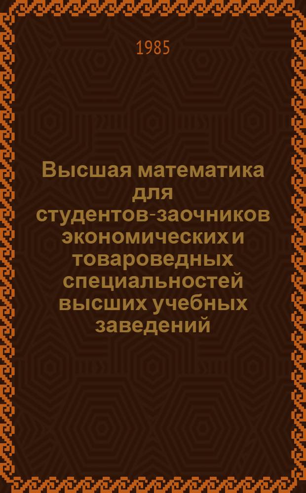 Высшая математика для студентов-заочников экономических и товароведных специальностей высших учебных заведений : Метод. разраб