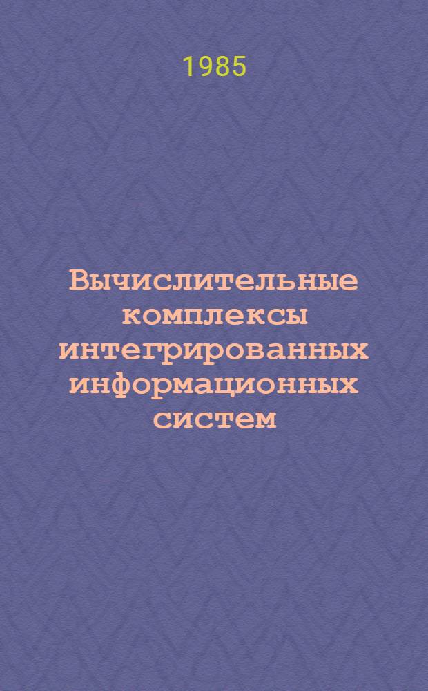 Вычислительные комплексы интегрированных информационных систем : Межвуз. сб