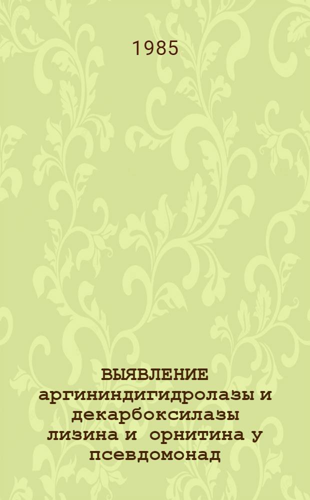 ВЫЯВЛЕНИЕ аргининдигидролазы и декарбоксилазы лизина и орнитина у псевдомонад : (Метод. рекомендации)