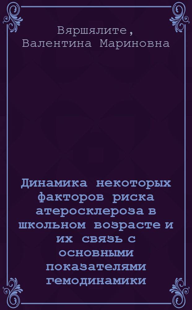Динамика некоторых факторов риска атеросклероза в школьном возрасте и их связь с основными показателями гемодинамики : Автореф. дис. на соиск. учен. степ. канд. мед. наук : (14.00.09)