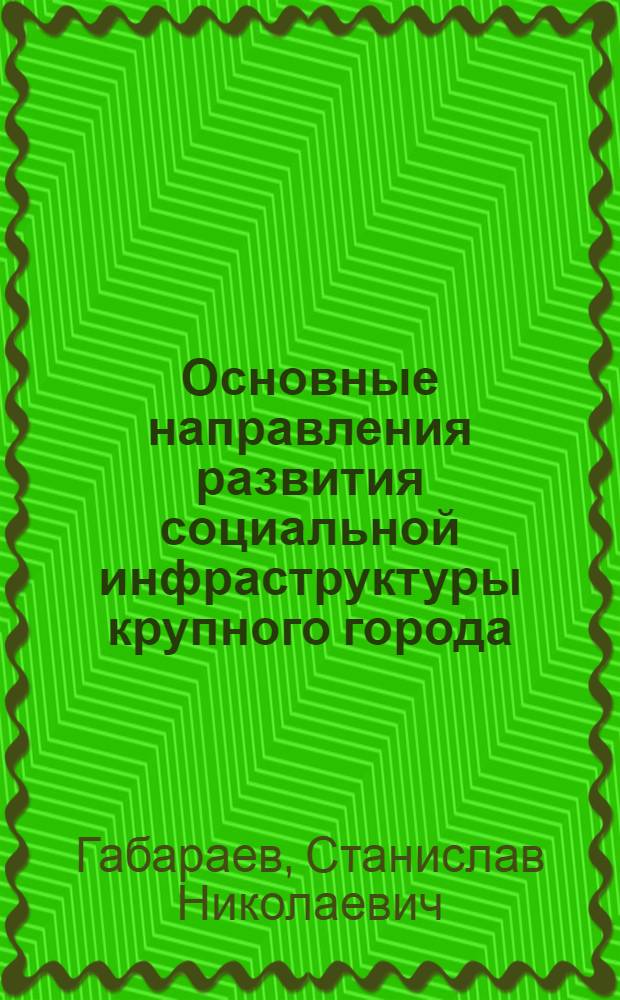 Основные направления развития социальной инфраструктуры крупного города : (Опыт. социол. исслед.) : Автореф. дис. на соиск. учен. степ. к. филос. н