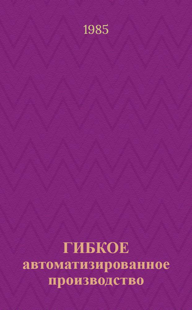 ГИБКОЕ автоматизированное производство (ГАП) : Метод. разраб