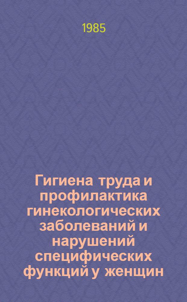 Гигиена труда и профилактика гинекологических заболеваний и нарушений специфических функций у женщин, занятых в производстве натурального шелка : Метод. рекомендации