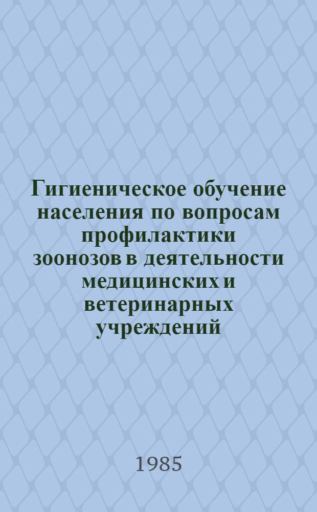 Гигиеническое обучение населения по вопросам профилактики зоонозов в деятельности медицинских и ветеринарных учреждений : Метод. рекомендации