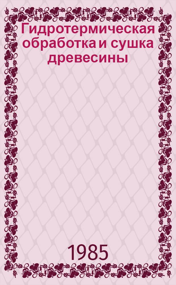 Гидротермическая обработка и сушка древесины : Материалы науч.-техн. семинара 2-3 июля